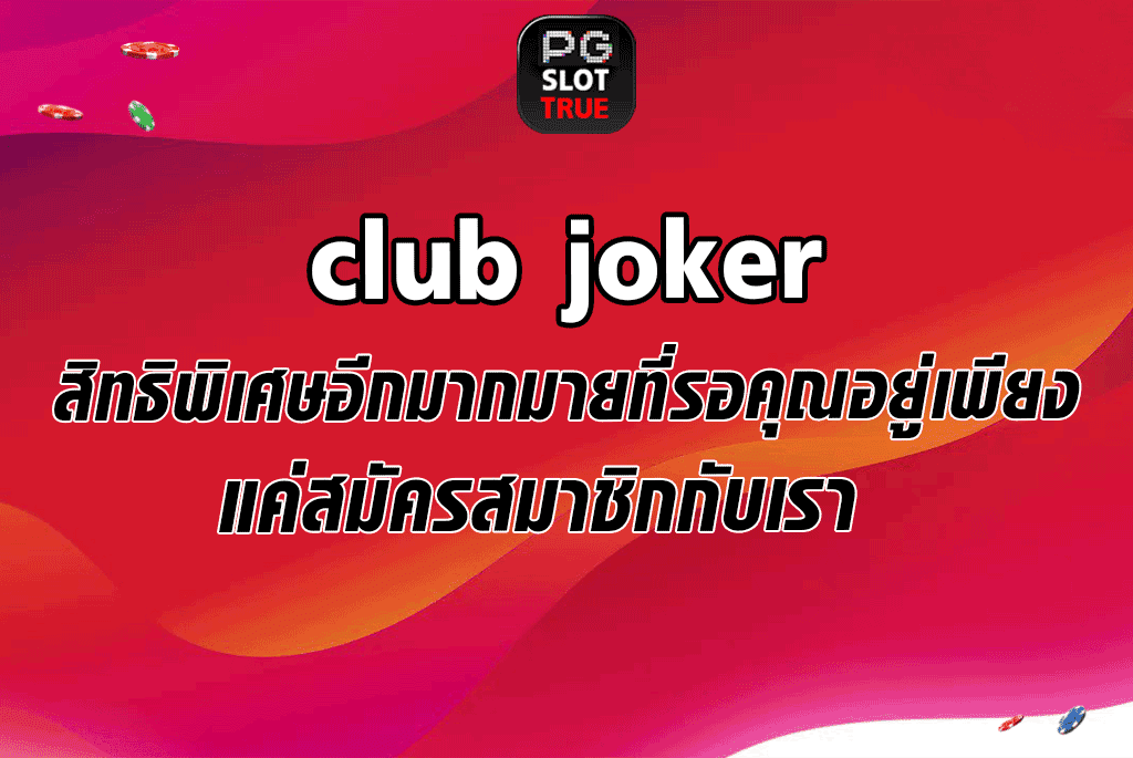 club joker สิทธิพิเศษอีกมากมายที่รอคุณอยู่เพียงแค่สมัครสมาชิกกับเรา